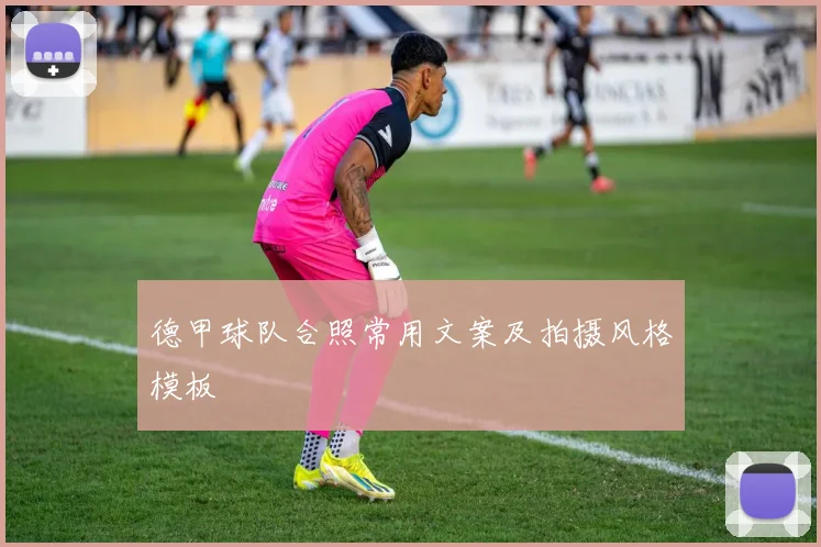 德甲球队合照常用文案及拍摄风格模板